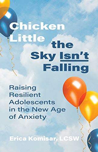 Chicken Little the Sky Isn't Falling: Raising Resilient Adolescents in the New Age of Anxiety von Health Communications Inc